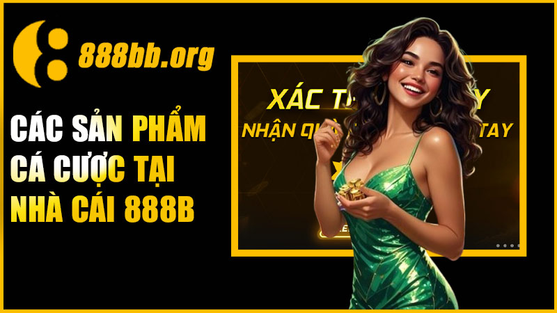 Cập nhật sản phẩm cá cược hấp dẫn tại nhà cái 888B