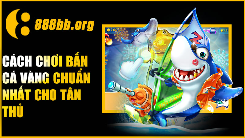Cách chơi bắn cá vàng chuẩn nhất cho tân thủ