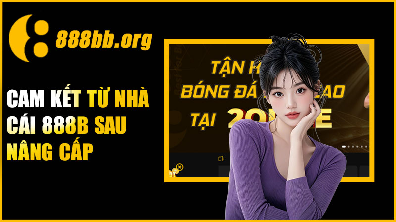 Cam kết từ nhà cái 888B sau nâng cấp