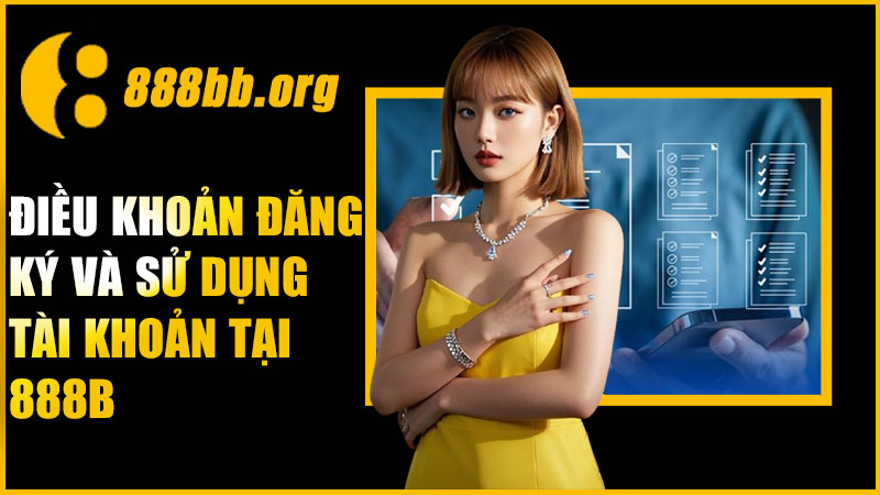 Điều khoản đăng ký và sử dụng tài khoản tại 888B