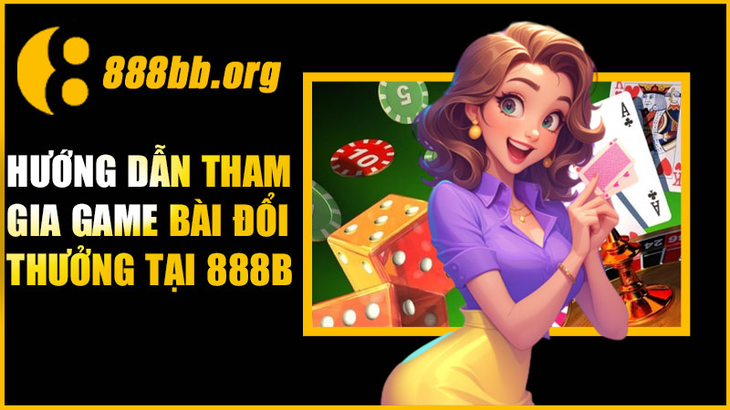 Hướng dẫn tham gia game bài đổi thưởng tại 888B