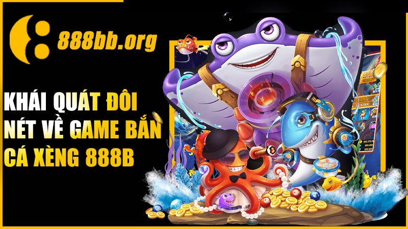 Khái quát đôi nét về game bắn cá xèng 888B