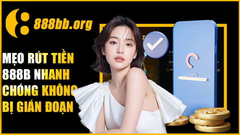 Mẹo rút tiền 888B nhanh chóng không bị gián đoạn