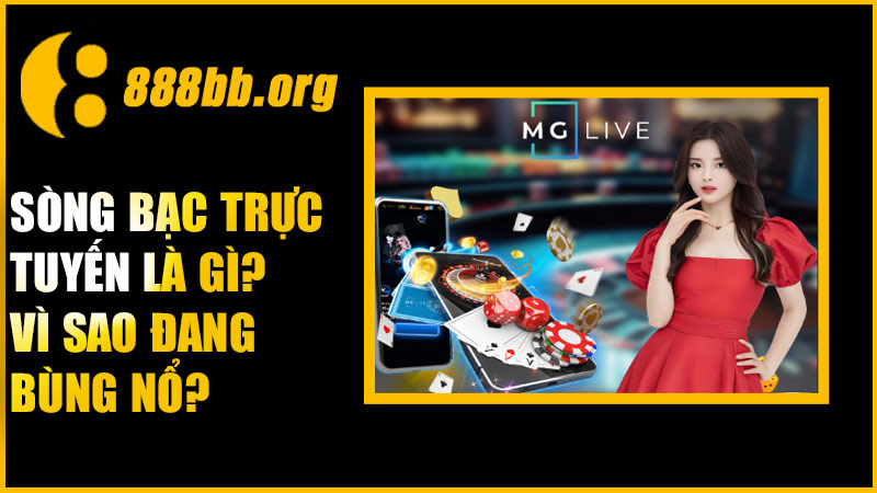 Sòng bạc trực tuyến là gì? Vì sao đang bùng nổ?