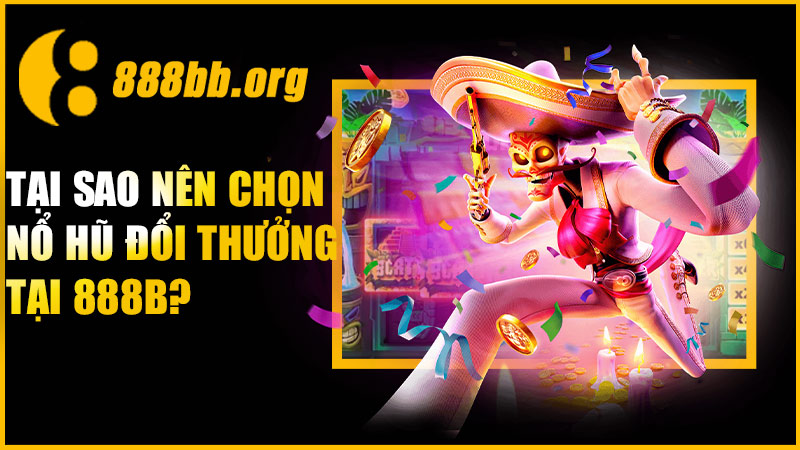 Tại sao nên chọn nổ hũ đổi thưởng tại 888B?