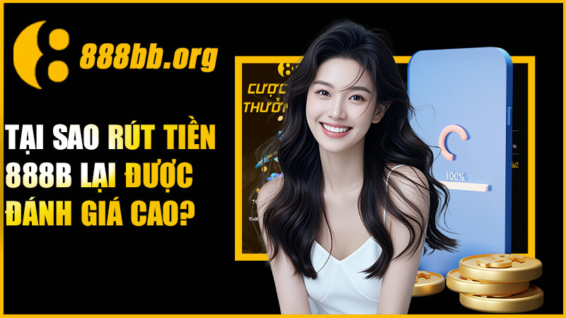 Tại sao rút tiền 888B lại được đánh giá cao?
