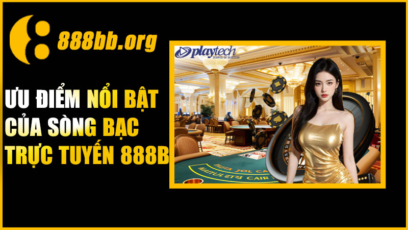 Ưu điểm nổi bật của sòng bạc trực tuyến 888B